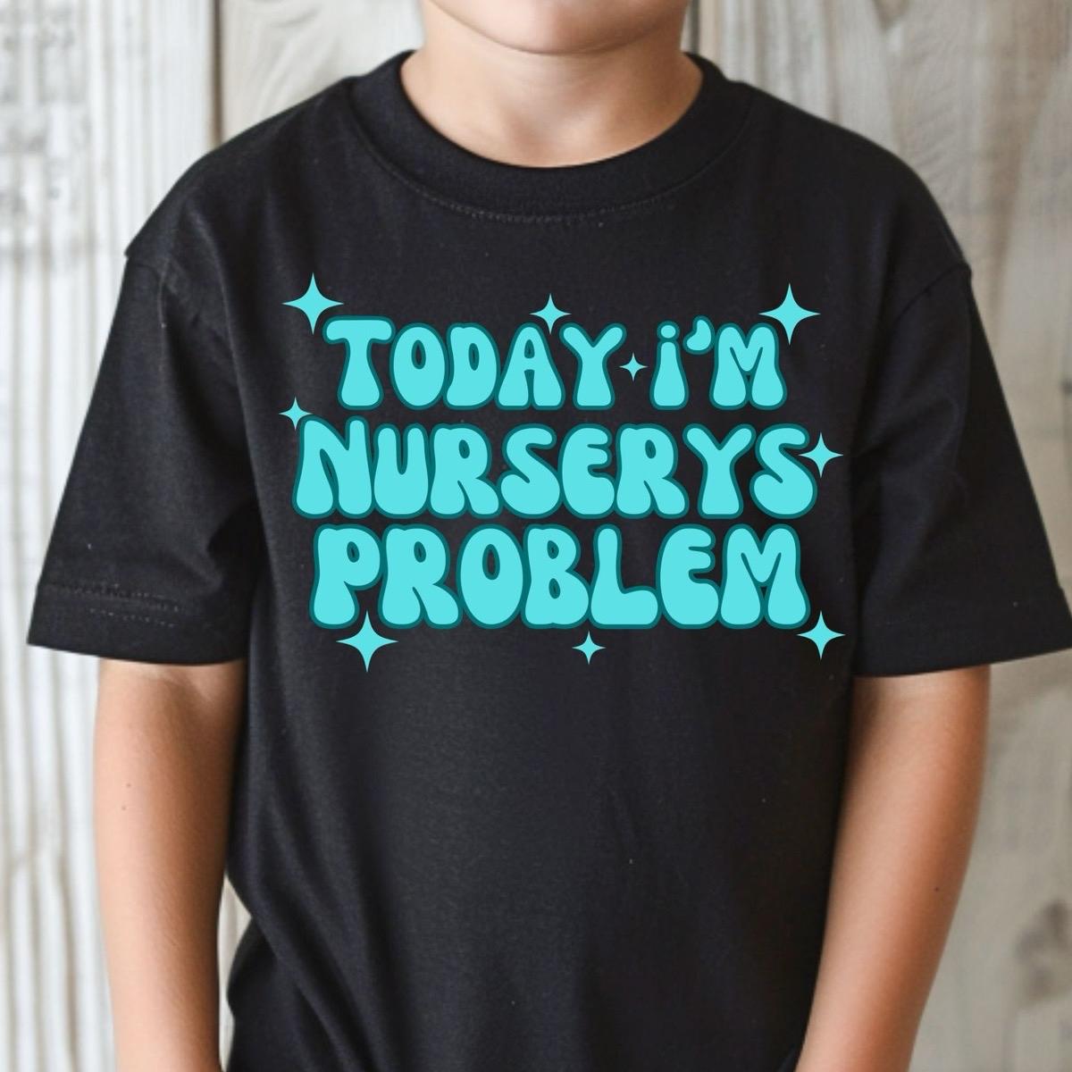 Today I’m Nursery’s Problem cute funny slogan kids unisex Tshirt cotton toddler boy clothing