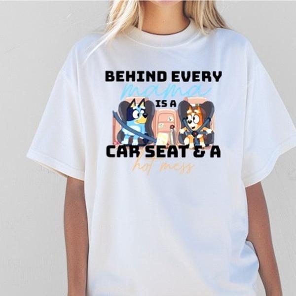 Behind every mama is a car seat  and a hot mess bluey adults women’s tshirt gift Womenswear Top Comfort funny Clothing Everyday graphic tee women's shirts