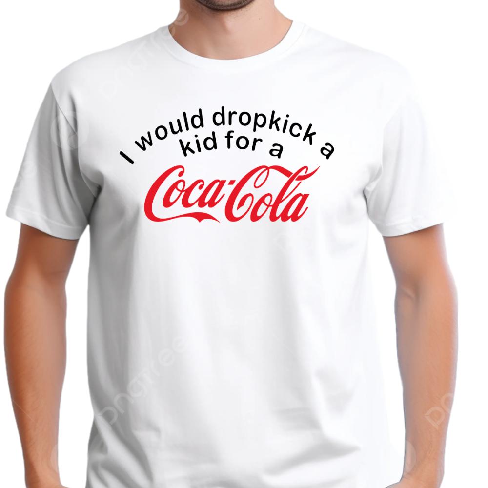 I would dropkick a kid for a coca cola T-Shirt Menswear Top Casual Cotton gift printed tshirt business printed  t-shirt graphic  shirt design funny solgan printed  tshirts shirts  men