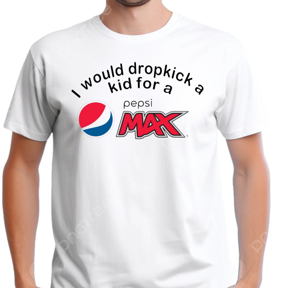 I would dropkick a kid for a pepsi max T-Shirt Menswear Top Casual Cotton gift printed tshirt business printed  t-shirt graphic  shirt design funny solgan printed  tshirts shirts  men